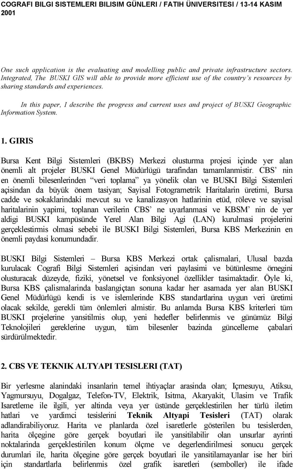 In this paper, I describe the progress and current uses and project of BUSKI Geographic Information System. 1.