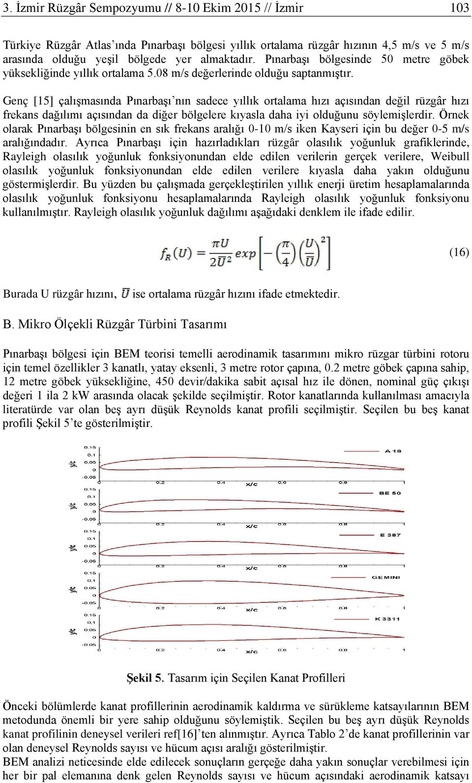 Genç [15] çalışmasında Pınarbaşı nın sadece yıllık ortalama hızı açısından değil rüzgâr hızı frekans dağılımı açısından da diğer bölgelere kıyasla daha iyi olduğunu söylemişlerdir.