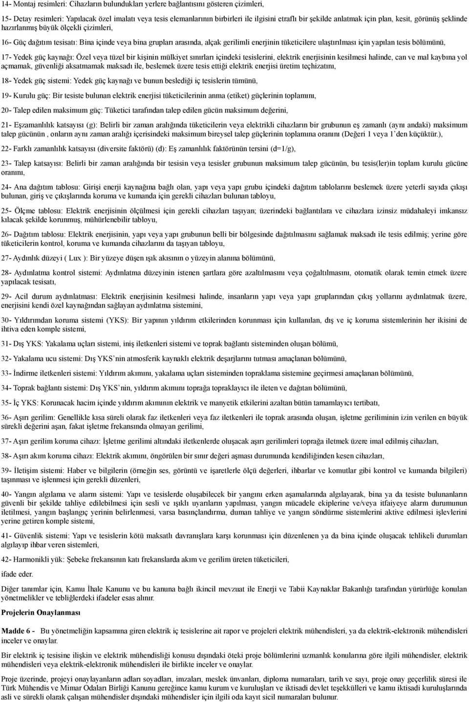 ulaştırılması için yapılan tesis bölümünü, 17- Yedek güç kaynağı: Özel veya tüzel bir kişinin mülkiyet sınırları içindeki tesislerini, elektrik enerjisinin kesilmesi halinde, can ve mal kaybına yol