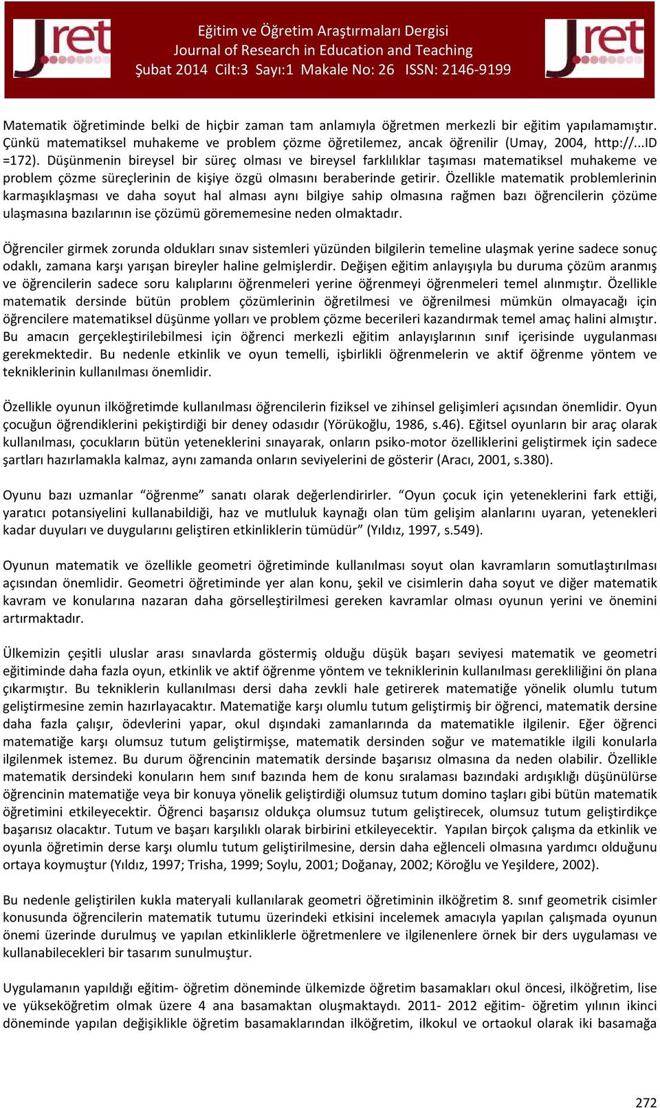 Özellikle matematik problemlerinin karmaşıklaşması ve daha soyut hal alması aynı bilgiye sahip olmasına rağmen bazı öğrencilerin çözüme ulaşmasına bazılarının ise çözümü görememesine neden olmaktadır.