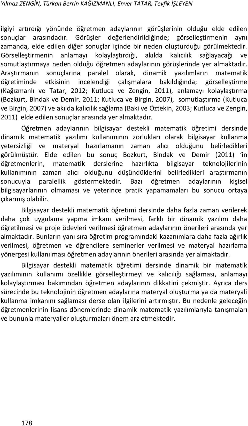 Görselleştirmenin anlamayı kolaylaştırdığı, akılda kalıcılık sağlayacağı ve somutlaştırmaya neden olduğu öğretmen adaylarının görüşlerinde yer almaktadır.