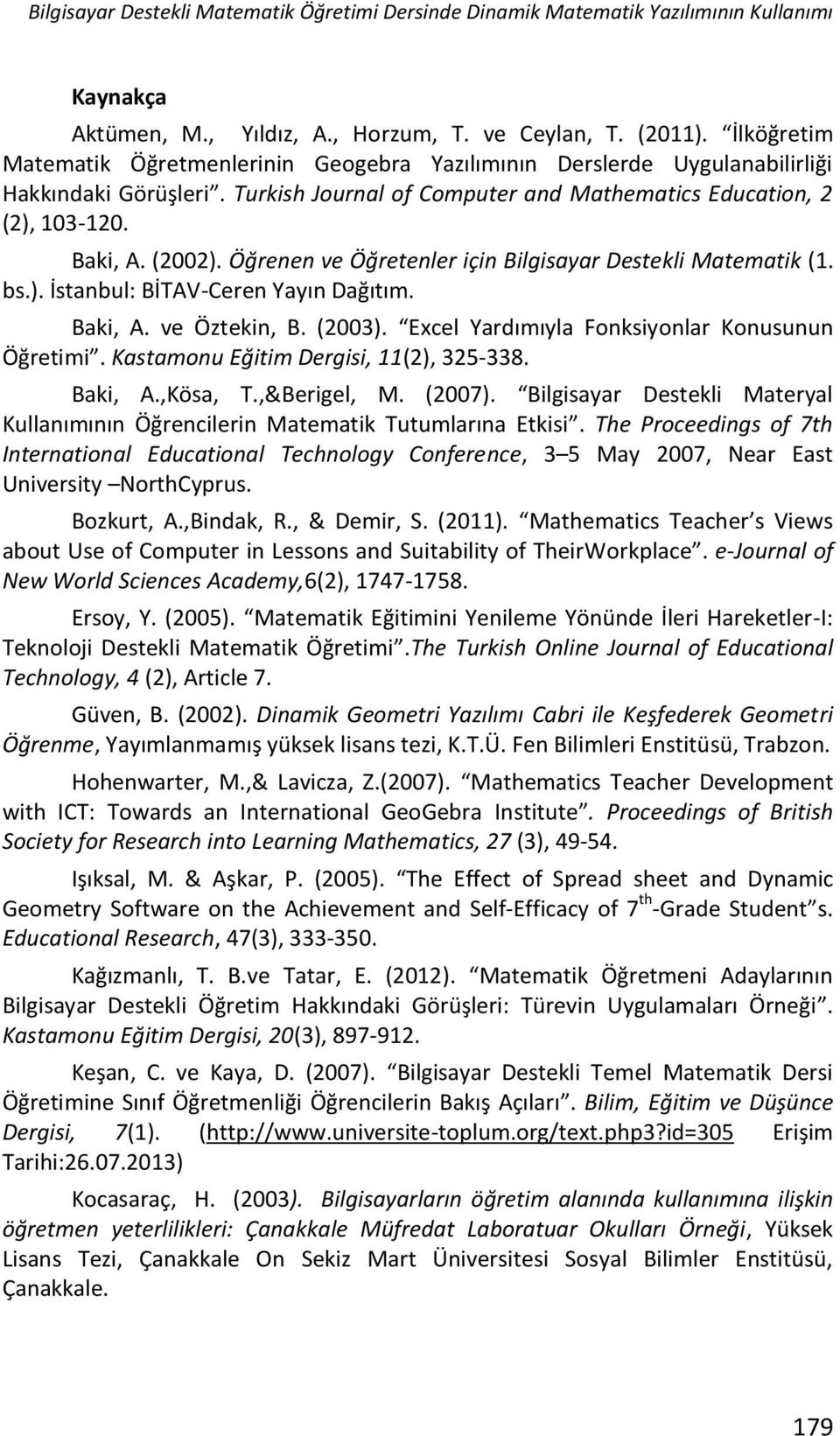 Öğrenen ve Öğretenler için Bilgisayar Destekli Matematik (1. bs.). İstanbul: BİTAV-Ceren Yayın Dağıtım. Baki, A. ve Öztekin, B. (2003). Excel Yardımıyla Fonksiyonlar Konusunun Öğretimi.