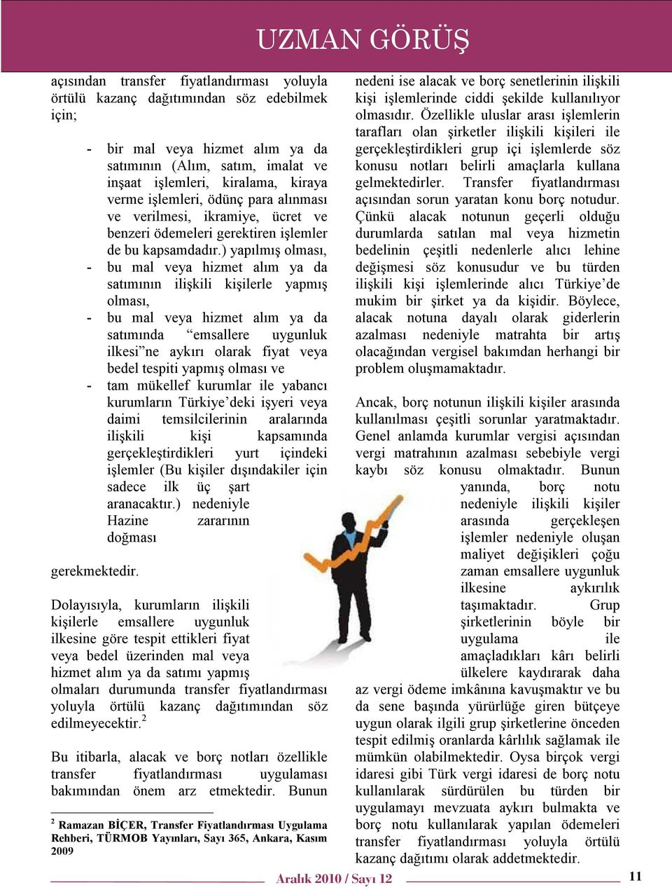 ) yapılmış olması, - bu mal veya hizmet alım ya da satımının ilişkili kişilerle yapmış olması, - bu mal veya hizmet alım ya da satımında emsallere uygunluk ilkesi ne aykırı olarak fiyat veya bedel