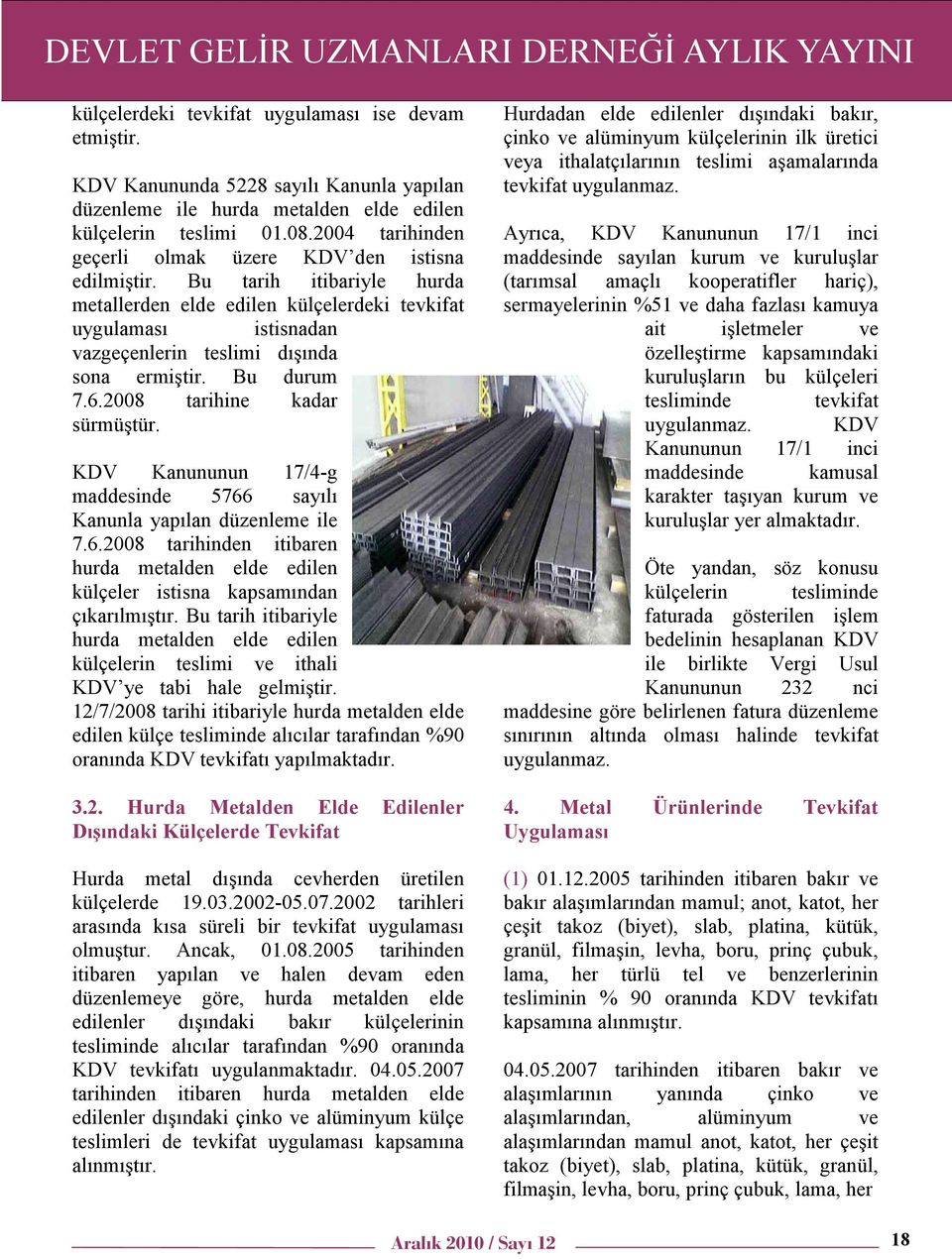 Bu tarih itibariyle hurda metallerden elde edilen külçelerdeki tevkifat uygulaması istisnadan vazgeçenlerin teslimi dışında sona ermiştir. Bu durum 7.6.2008 tarihine kadar sürmüştür.