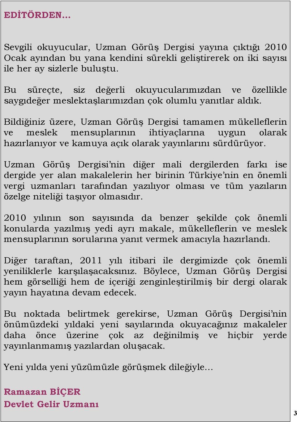 Bildiğiniz üzere, Uzman Görüş Dergisi tamamen mükelleflerin ve meslek mensuplarının ihtiyaçlarına uygun olarak hazırlanıyor ve kamuya açık olarak yayınlarını sürdürüyor.