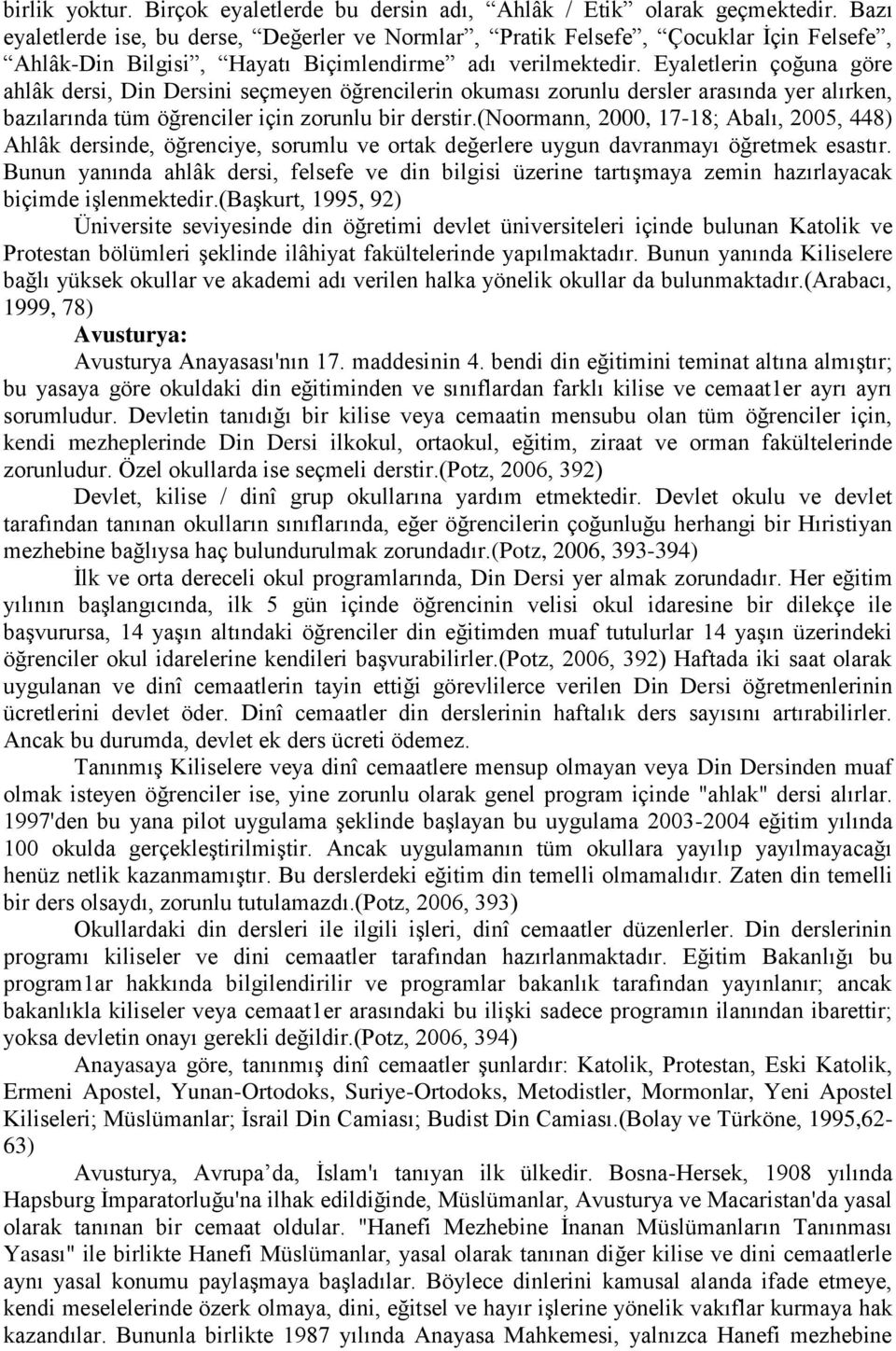 Eyaletlerin çoğuna göre ahlâk dersi, Din Dersini seçmeyen öğrencilerin okuması zorunlu dersler arasında yer alırken, bazılarında tüm öğrenciler için zorunlu bir derstir.