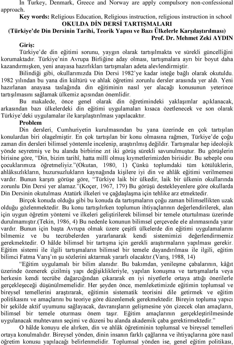 Karşılaştırılması) Prof. Dr. Mehmet Zeki AYDIN Giriş: Türkiye de din eğitimi sorunu, yaygın olarak tartışılmakta ve sürekli güncelliğini korumaktadır.