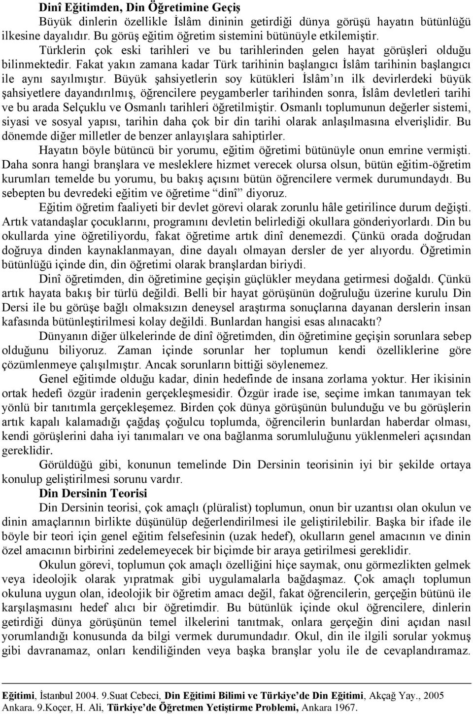 Büyük şahsiyetlerin soy kütükleri İslâm ın ilk devirlerdeki büyük şahsiyetlere dayandırılmış, öğrencilere peygamberler tarihinden sonra, İslâm devletleri tarihi ve bu arada Selçuklu ve Osmanlı