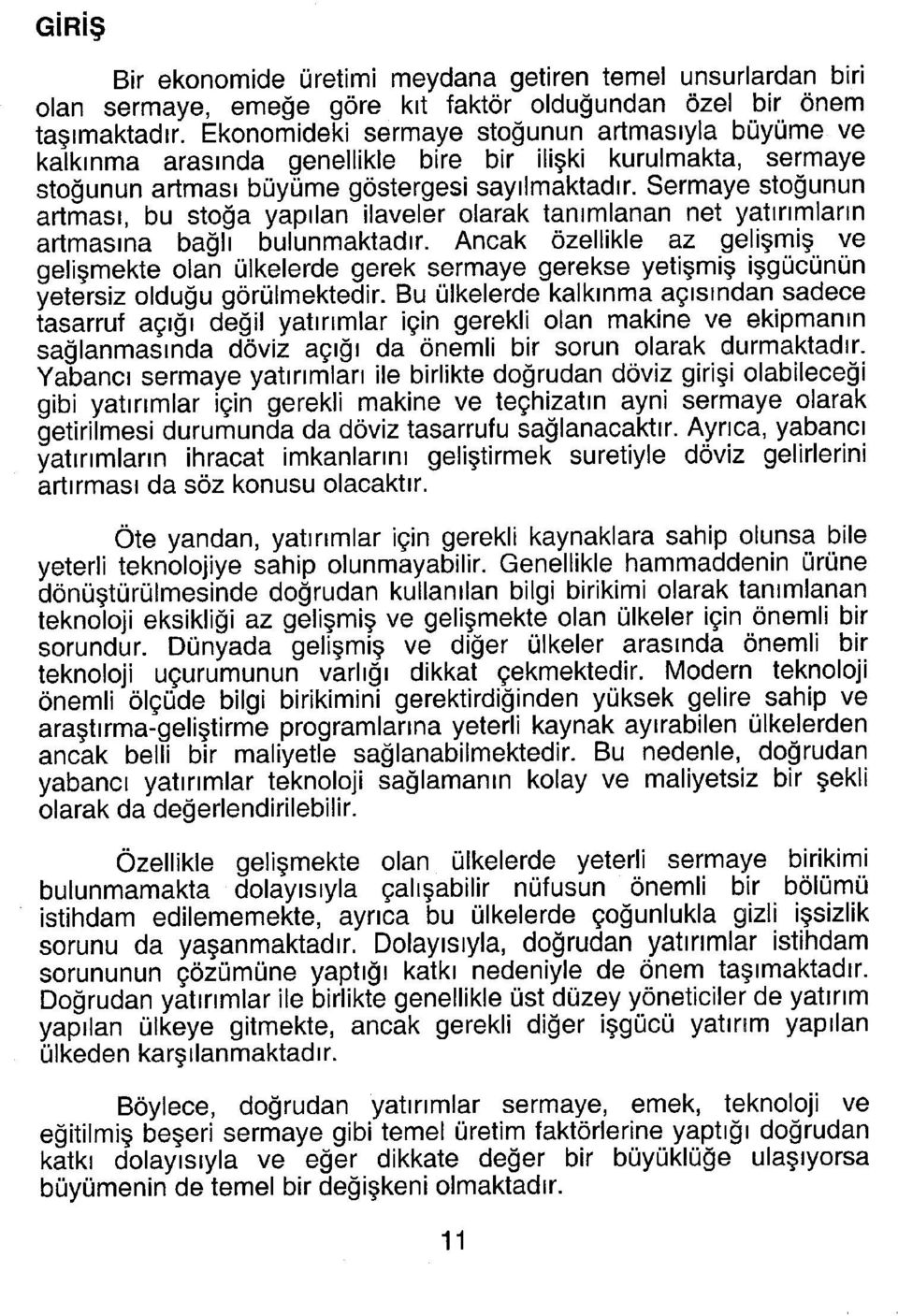 Sermaye stoğunun artması, bu stoğa yapılan ilaveler olarak tanımlanan net yatırımların artmasına bağlı bulunmaktadır.