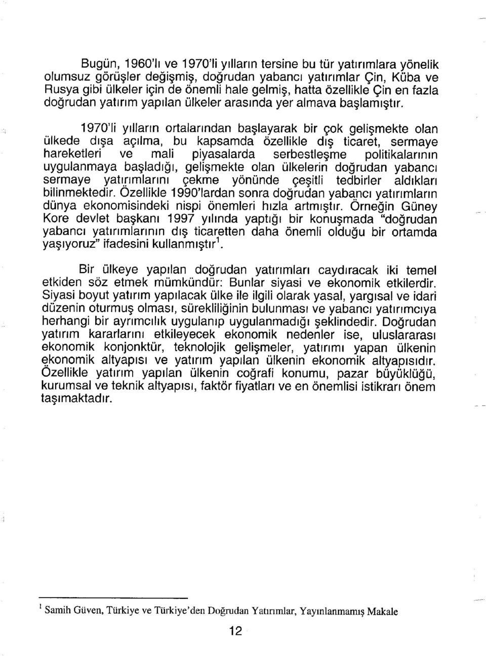 1970'li yılların ortalarından başlayarak bir çok gelişmekte olan ülkede dışa açılma, bu kapsamda özellikle dış ticaret, sermaye hareketleri ve mali piyasalarda serbestleşme politikalarının