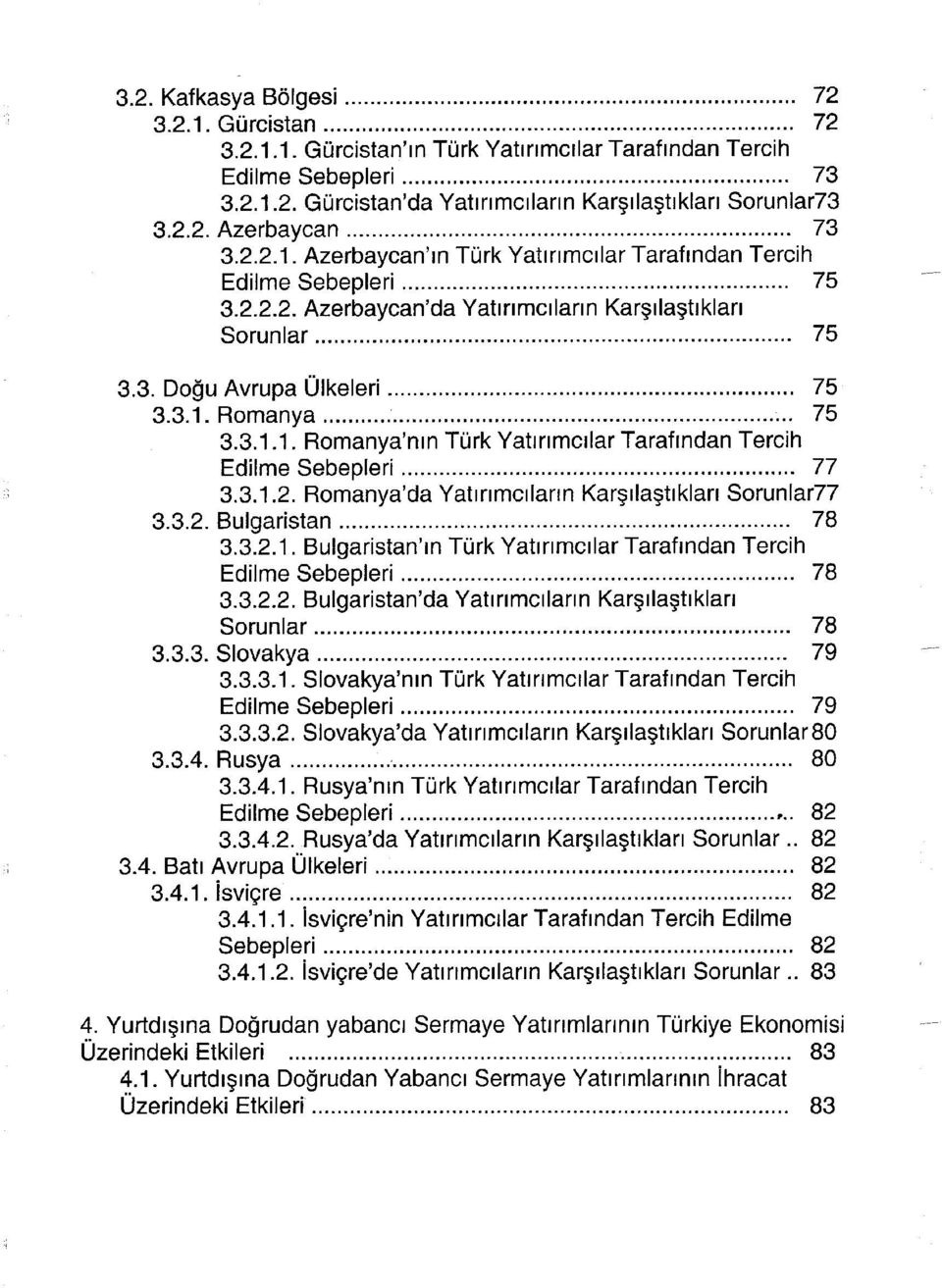 3.1.2. Romanya'da Yatınmcılann Karşılaştıklan Sorunlar77 3.3.2. Bulgaristan 78 3.3.2.1. Bulgaristan'ın Türk Yatırımcılar Tarafından Tercih Edilme Sebepleri 78 3.3.2.2. Bulgaristan'da Yatınmcılann Karşılaştıklan Sorunlar 78 3.