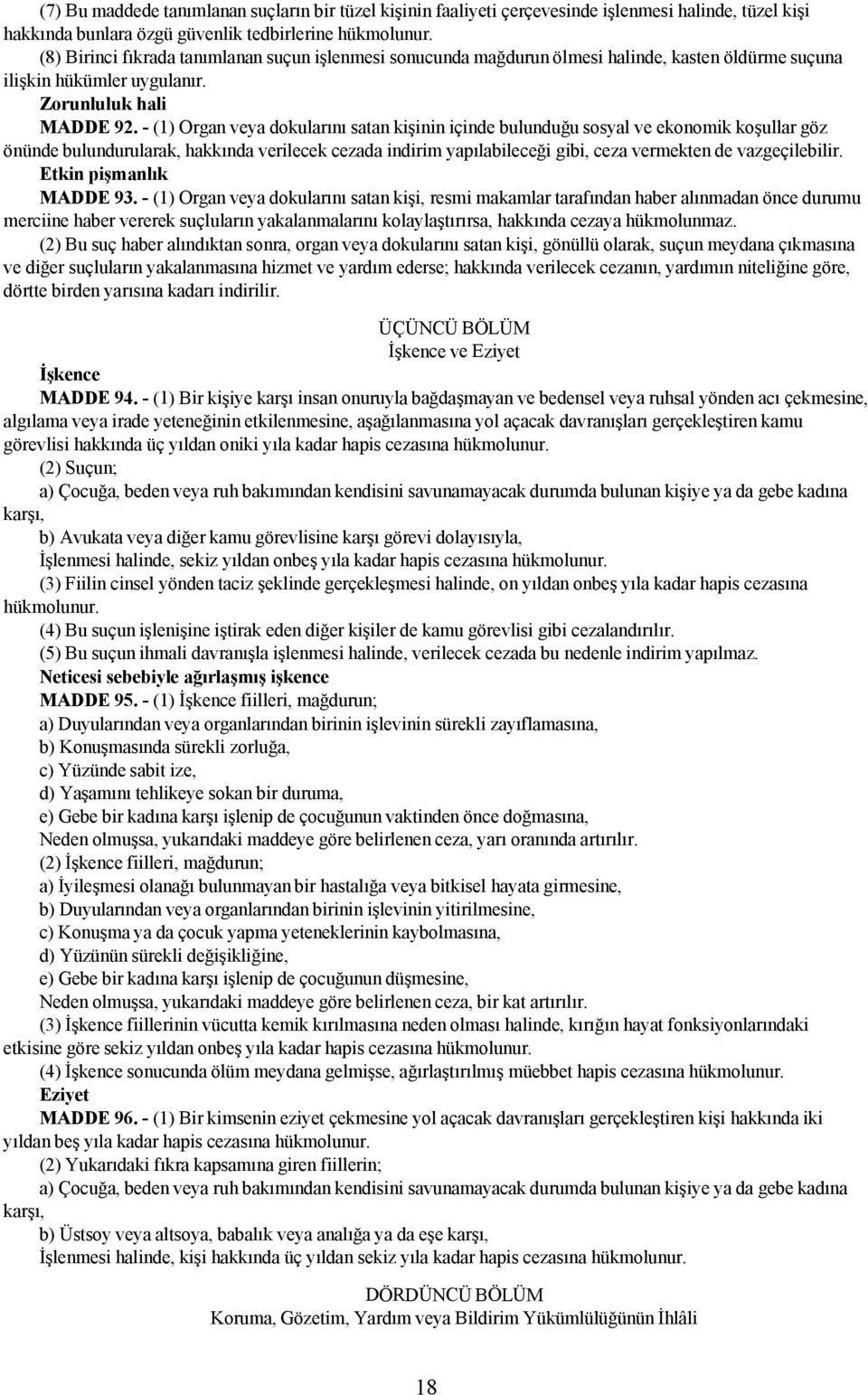 - (1) Organ veya dokularını satan kişinin içinde bulunduğu sosyal ve ekonomik koşullar göz önünde bulundurularak, hakkında verilecek cezada indirim yapılabileceği gibi, ceza vermekten de