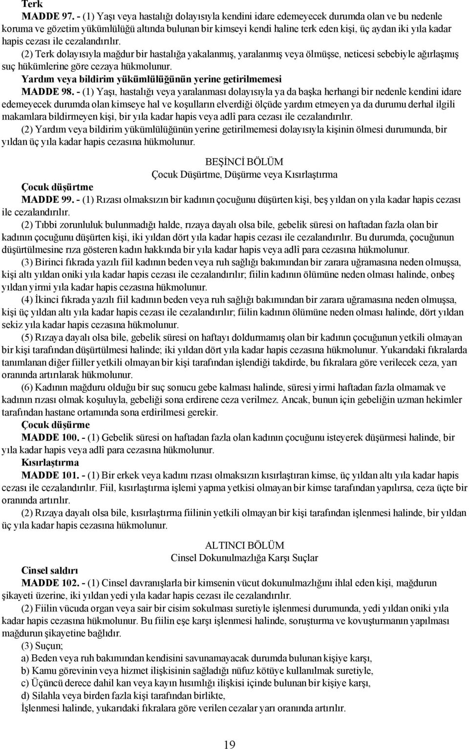 kadar hapis cezası ile cezalandırılır. (2) Terk dolayısıyla mağdur bir hastalığa yakalanmış, yaralanmış veya ölmüşse, neticesi sebebiyle ağırlaşmış suç hükümlerine göre cezaya hükmolunur.