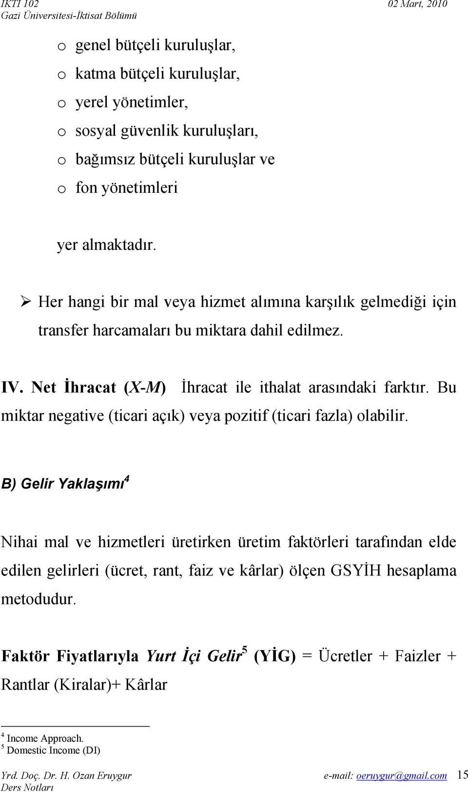 Bu miktar negative (ticari açık) veya pozitif (ticari fazla) olabilir.