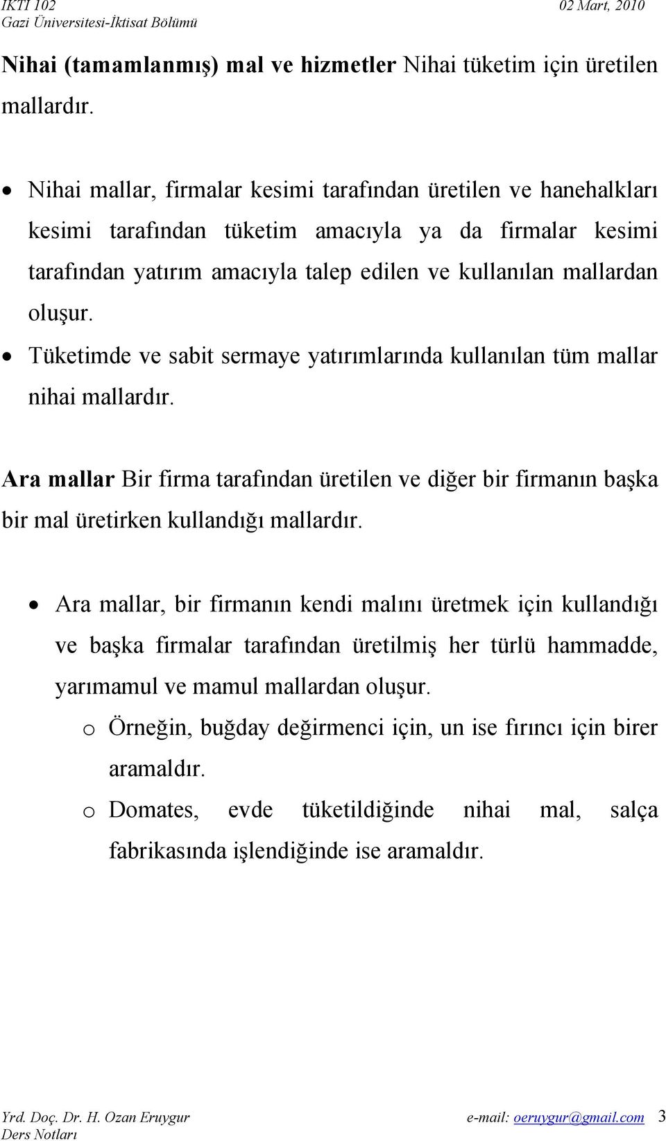 Tüketimde ve sabit sermaye yatırımlarında kullanılan tüm mallar nihai mallardır. Ara mallar Bir firma tarafından üretilen ve diğer bir firmanın başka bir mal üretirken kullandığı mallardır.