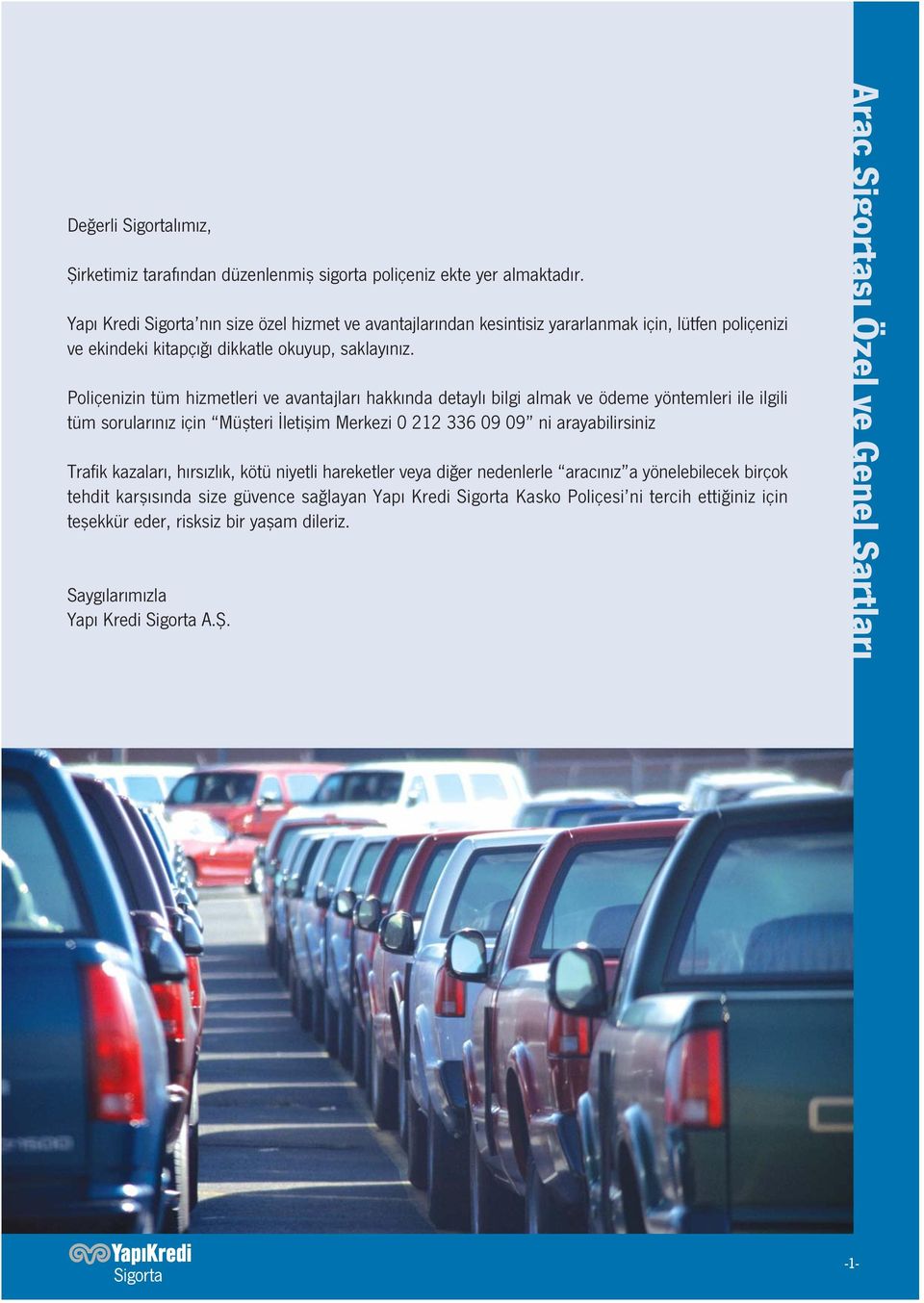 Poliçenizin tüm hizmetleri ve avantajları hakkında detaylı bilgi almak ve ödeme yöntemleri ile ilgili tüm sorularınız için Müşteri İletişim Merkezi 0 212 336 09 09 ni arayabilirsiniz Trafik