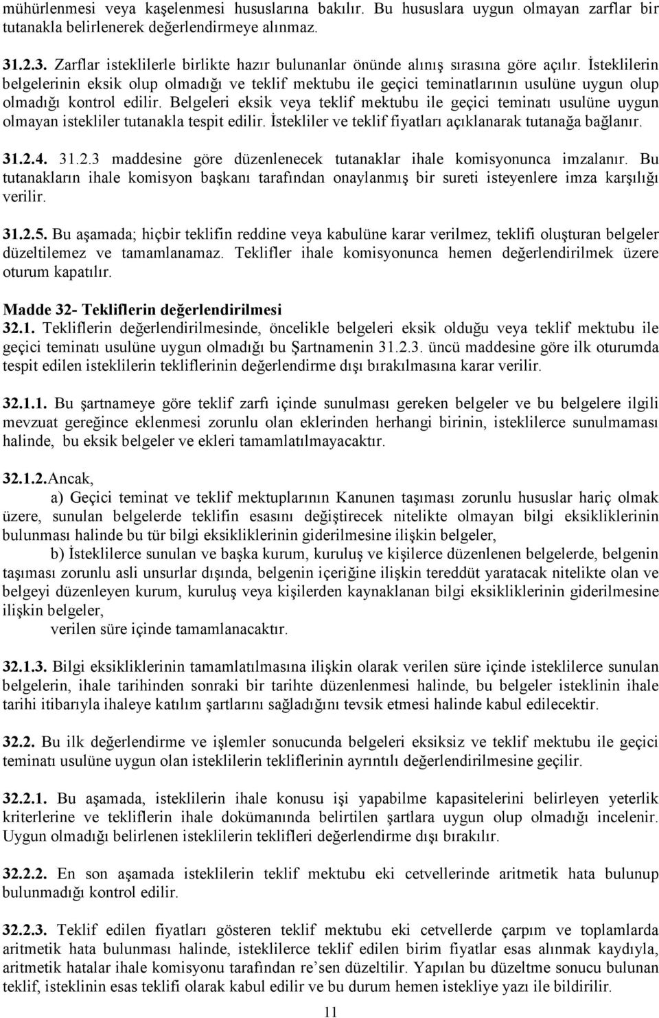 İsteklilerin belgelerinin eksik olup olmadığı ve teklif mektubu ile geçici teminatlarının usulüne uygun olup olmadığı kontrol edilir.