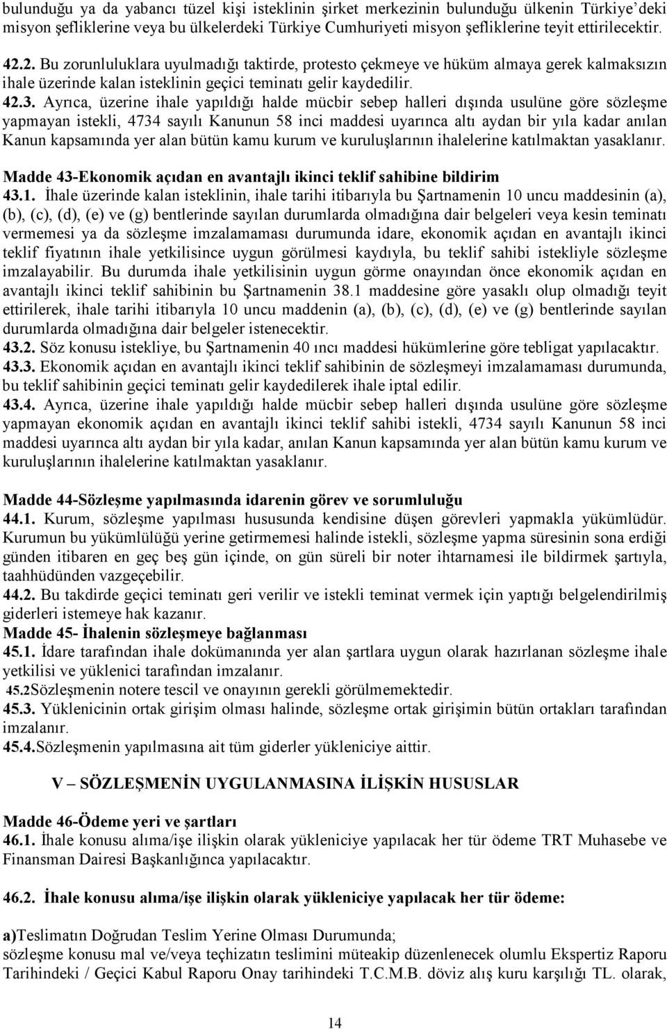 Ayrıca, üzerine ihale yapıldığı halde mücbir sebep halleri dışında usulüne göre sözleşme yapmayan istekli, 4734 sayılı Kanunun 58 inci maddesi uyarınca altı aydan bir yıla kadar anılan Kanun