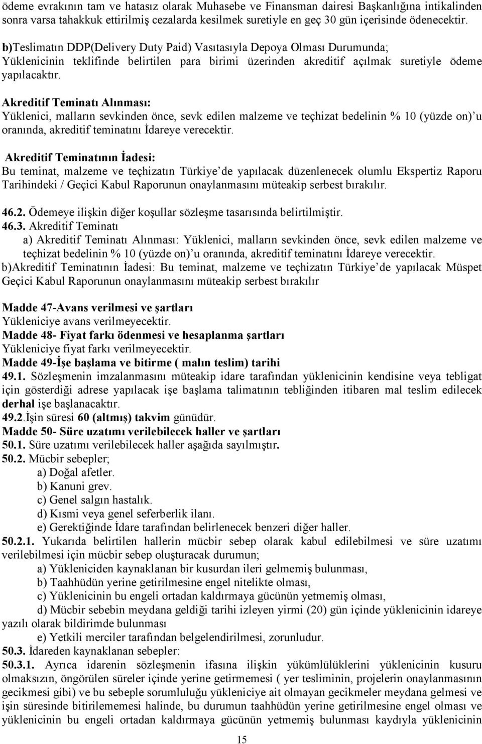 Akreditif Teminatı Alınması: Yüklenici, malların sevkinden önce, sevk edilen malzeme ve teçhizat bedelinin % 10 (yüzde on) u oranında, akreditif teminatını İdareye verecektir.