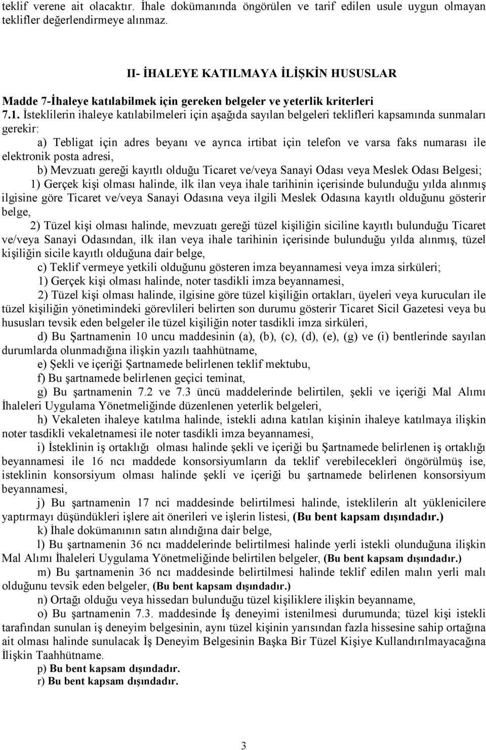 İsteklilerin ihaleye katılabilmeleri için aşağıda sayılan belgeleri teklifleri kapsamında sunmaları gerekir: a) Tebligat için adres beyanı ve ayrıca irtibat için telefon ve varsa faks numarası ile