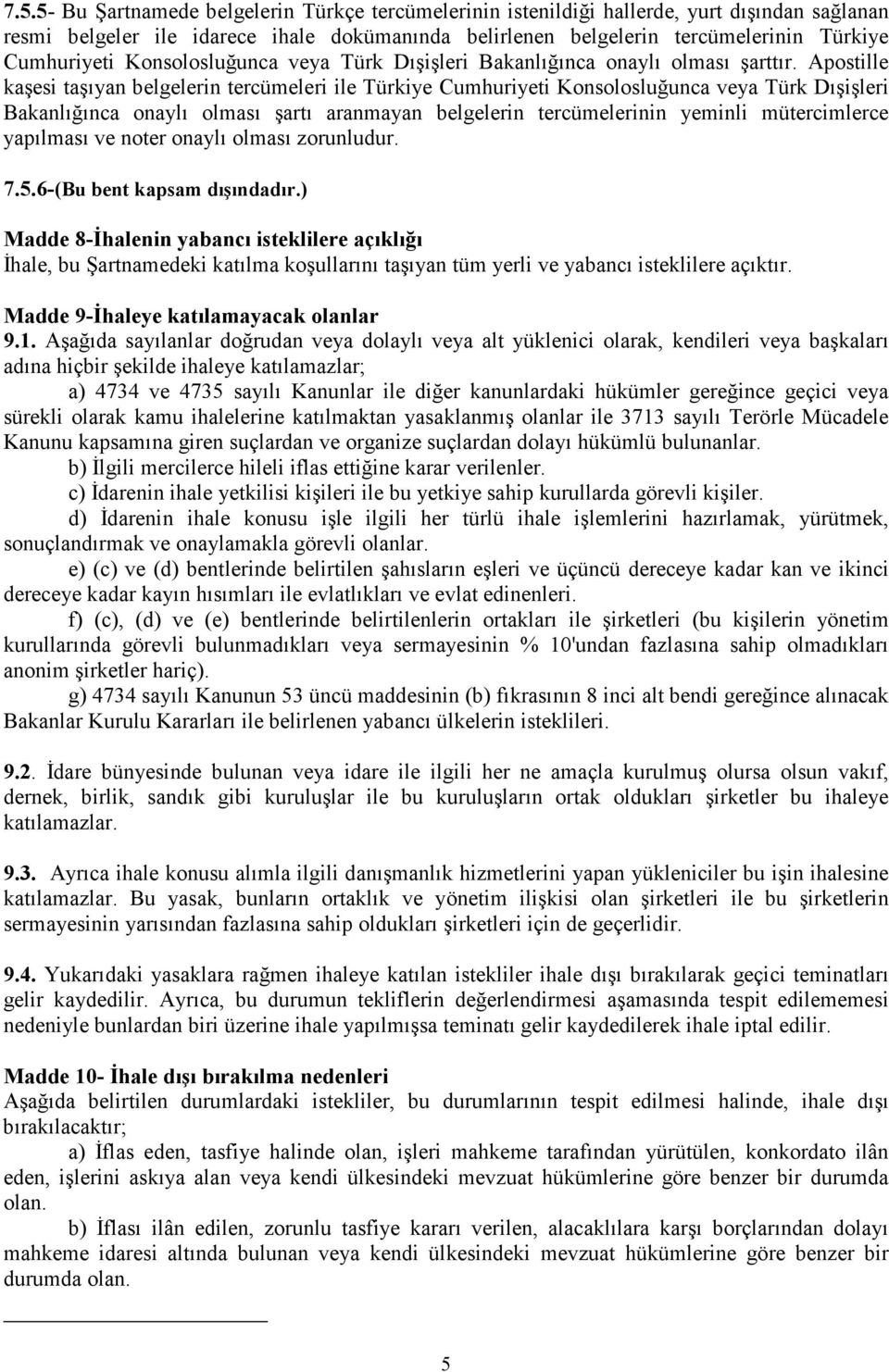 Apostille kaşesi taşıyan belgelerin tercümeleri ile Türkiye Cumhuriyeti Konsolosluğunca veya Türk Dışişleri Bakanlığınca onaylı olması şartı aranmayan belgelerin tercümelerinin yeminli mütercimlerce