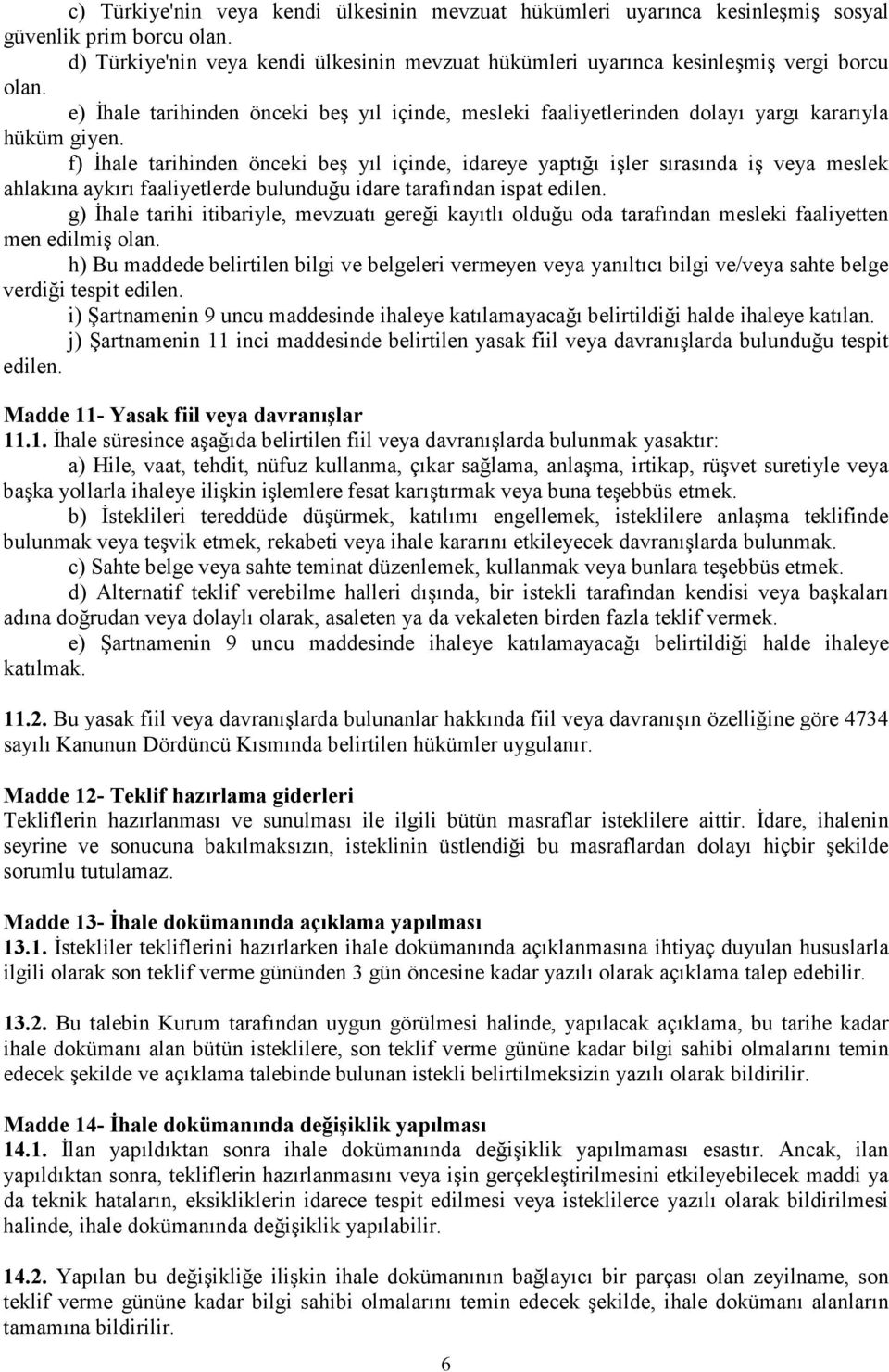 f) İhale tarihinden önceki beş yıl içinde, idareye yaptığı işler sırasında iş veya meslek ahlakına aykırı faaliyetlerde bulunduğu idare tarafından ispat edilen.