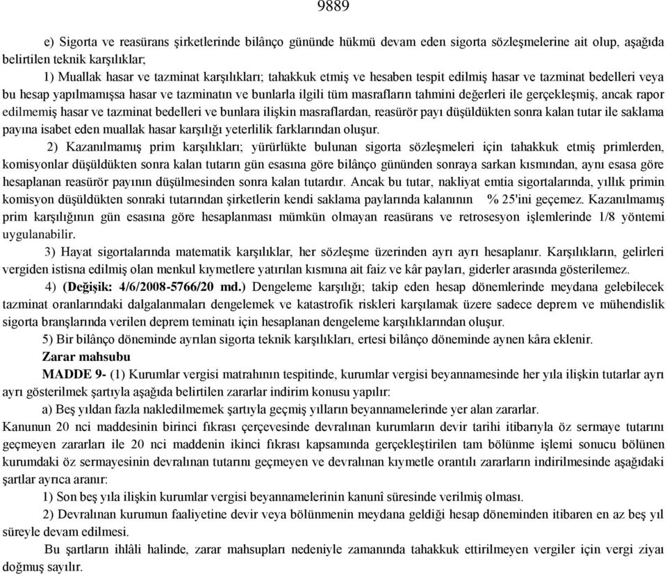 hasar ve tazminat bedelleri ve bunlara ilişkin masraflardan, reasürör payı düşüldükten sonra kalan tutar ile saklama payına isabet eden muallak hasar karşılığı yeterlilik farklarından oluşur.