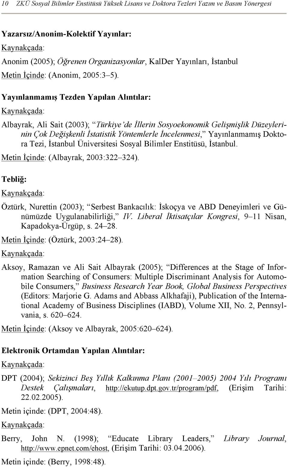 Yayınlanmamış Tezden Yapılan Alıntılar: Albayrak, Ali Sait (2003); Türkiye de İllerin Sosyoekonomik Gelişmişlik Düzeylerinin Çok Değişkenli İstatistik Yöntemlerle İncelenmesi, Yayınlanmamış Doktora