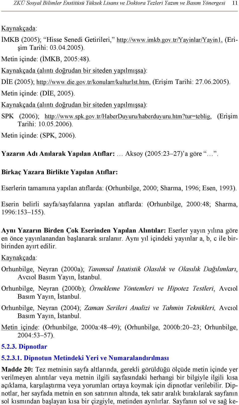 Kaynakçada (alıntı doğrudan bir siteden yapılmışsa): SPK (2006); http://www.spk.gov.tr/haberduyuru/haberduyuru.htm?tur=teblig, (Erişim Tarihi: 10.05.2006). Metin içinde: (SPK, 2006).