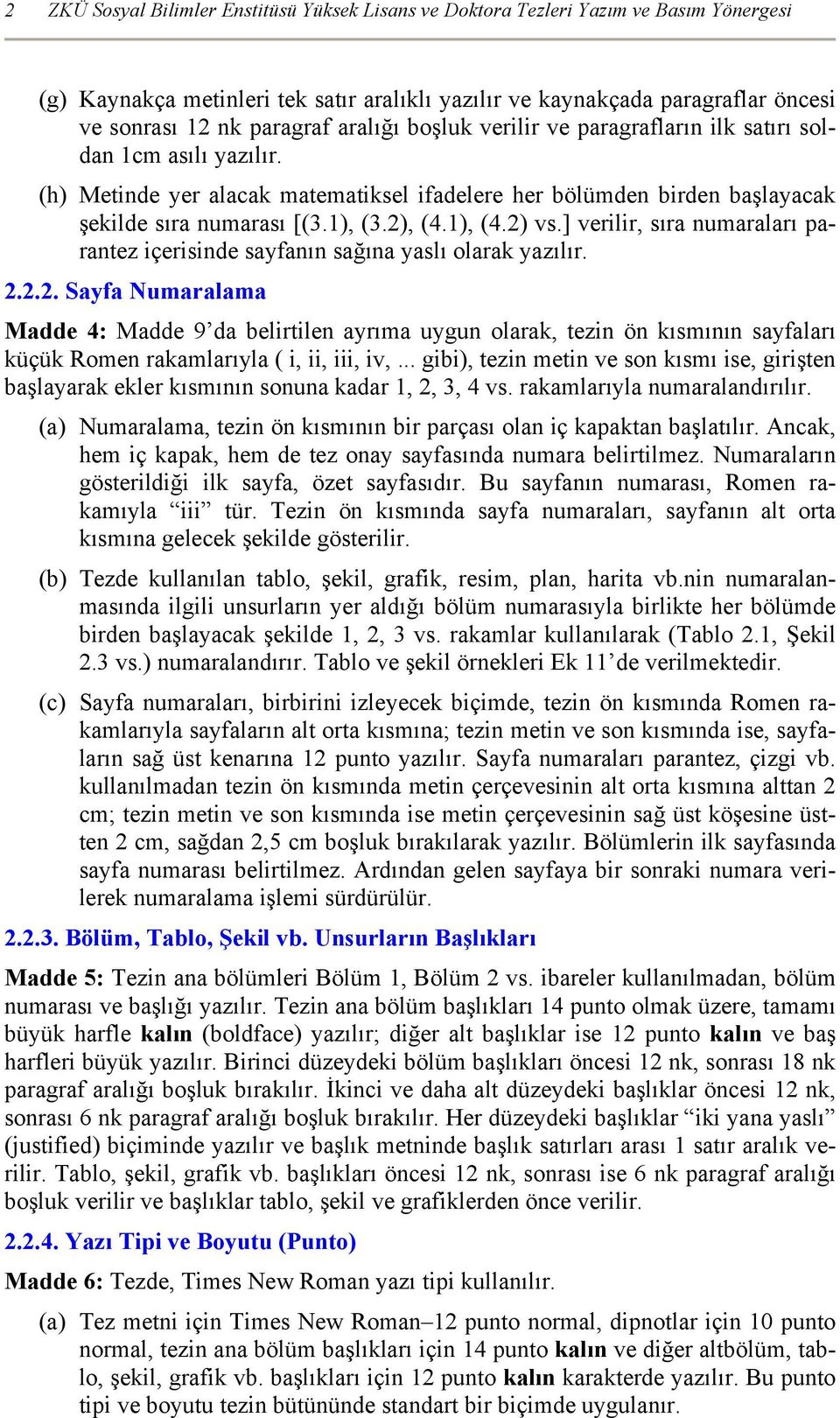 1), (4.2) vs.] verilir, sıra numaraları parantez içerisinde sayfanın sağına yaslı olarak yazılır. 2.2.2. Sayfa Numaralama Madde 4: Madde 9 da belirtilen ayrıma uygun olarak, tezin ön kısmının sayfaları küçük Romen rakamlarıyla ( i, ii, iii, iv,.