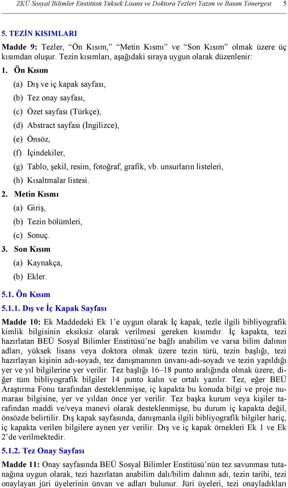 Ön Kısım (a) Dış ve iç kapak sayfası, (b) Tez onay sayfası, (c) Özet sayfası (Türkçe), (d) Abstract sayfası (İngilizce), (e) Önsöz, (f) İçindekiler, (g) Tablo, şekil, resim, fotoğraf, grafik, vb.