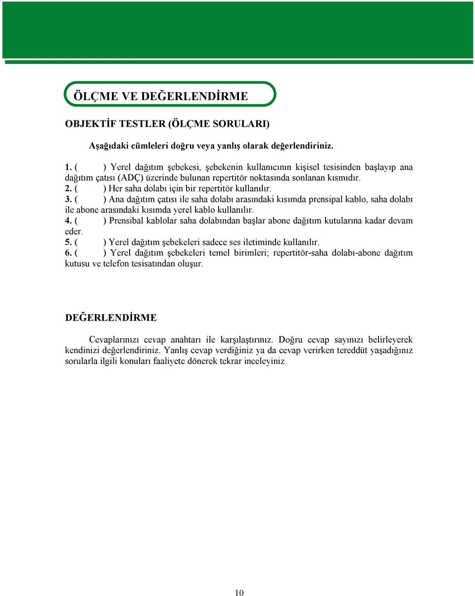 ( ) Her saha dolabı için bir repertitör kullanılır. 3. ( ) Ana dağıtım çatısı ile saha dolabı arasındaki kısımda prensipal kablo, saha dolabı ile abone arasındaki kısımda yerel kablo kullanılır. 4.