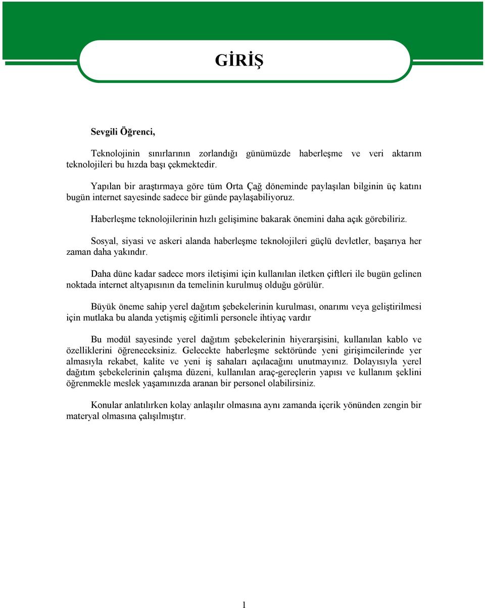 Haberleşme teknolojilerinin hızlı gelişimine bakarak önemini daha açık görebiliriz. Sosyal, siyasi ve askeri alanda haberleşme teknolojileri güçlü devletler, başarıya her zaman daha yakındır.