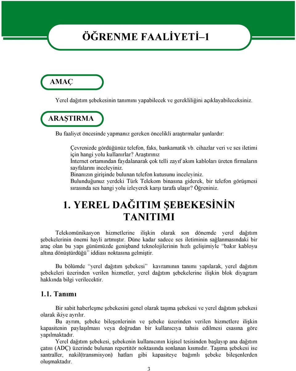 Araştırınız İnternet ortamından faydalanarak çok telli zayıf akım kabloları üreten firmaların sayfalarını inceleyiniz. Binanızın girişinde bulunan telefon kutusunu inceleyiniz.