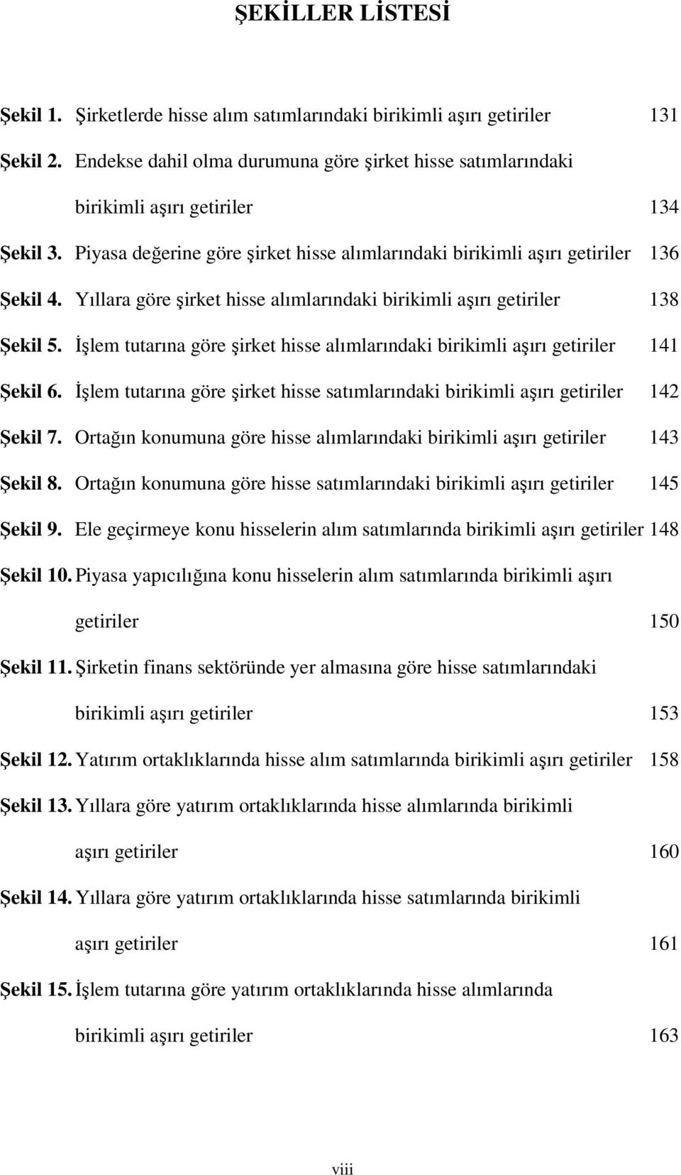 Yıllara göre şirket hisse alımlarındaki birikimli aşırı getiriler 138 Şekil 5. İşlem tutarına göre şirket hisse alımlarındaki birikimli aşırı getiriler 141 Şekil 6.