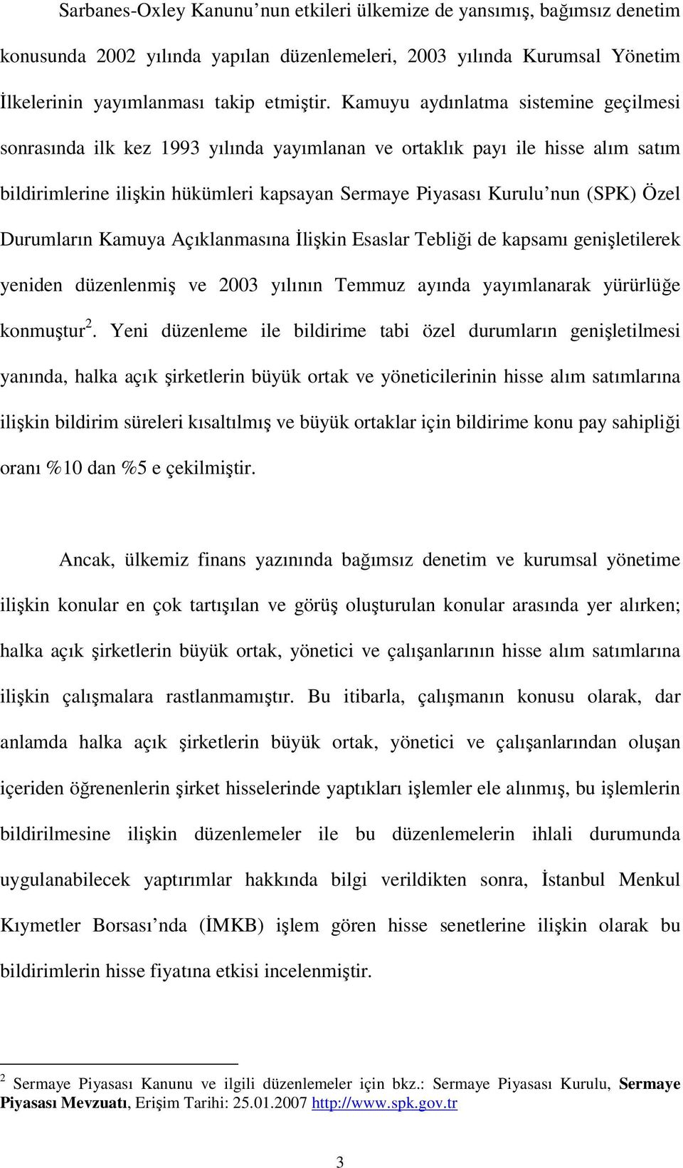 Durumların Kamuya Açıklanmasına İlişkin Esaslar Tebliği de kapsamı genişletilerek yeniden düzenlenmiş ve 2003 yılının Temmuz ayında yayımlanarak yürürlüğe konmuştur 2.