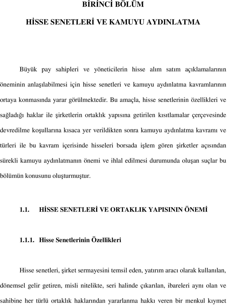 Bu amaçla, hisse senetlerinin özellikleri ve sağladığı haklar ile şirketlerin ortaklık yapısına getirilen kısıtlamalar çerçevesinde devredilme koşullarına kısaca yer verildikten sonra kamuyu