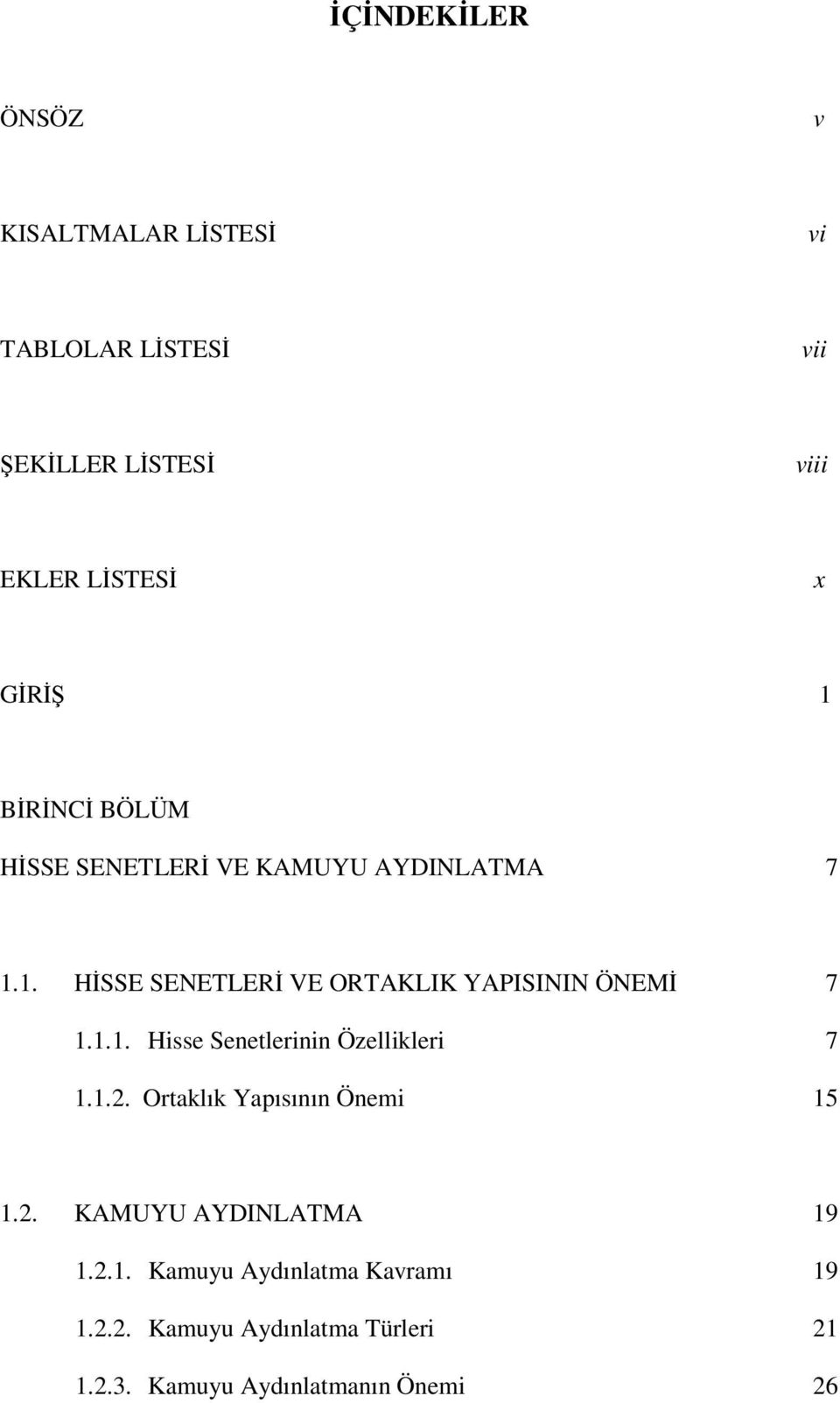 1.1. Hisse Senetlerinin Özellikleri 7 1.1.2. Ortaklık Yapısının Önemi 15 1.2. KAMUYU AYDINLATMA 19 1.2.1. Kamuyu Aydınlatma Kavramı 19 1.