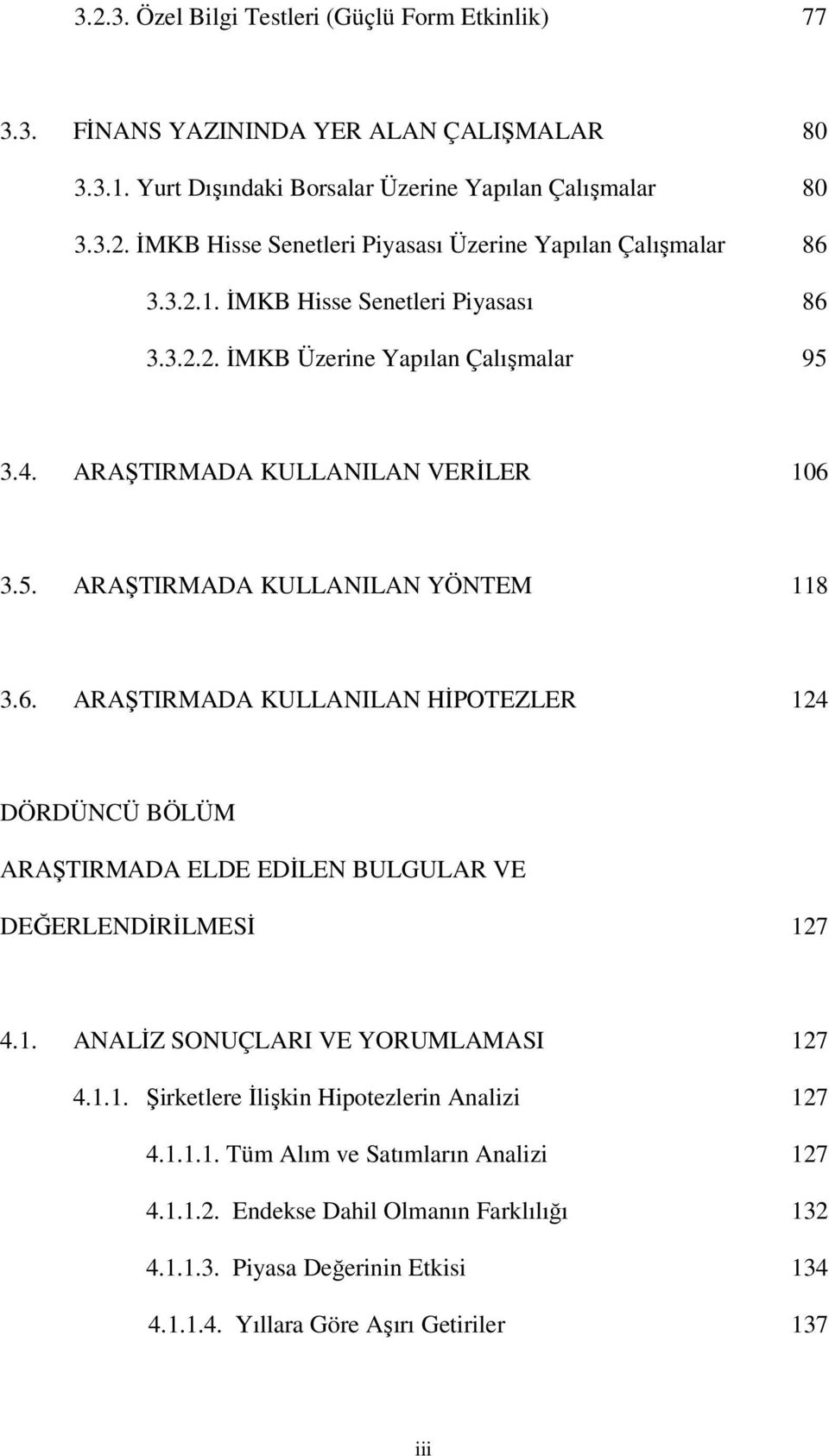 1. ANALİZ SONUÇLARI VE YORUMLAMASI 127 4.1.1. Şirketlere İlişkin Hipotezlerin Analizi 127 4.1.1.1. Tüm Alım ve Satımların Analizi 127 4.1.1.2. Endekse Dahil Olmanın Farklılığı 132