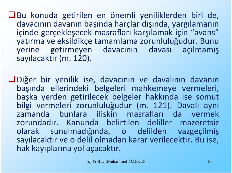 Diğer bir yenilik ise, davacının ve davalının davanın başında ellerindeki belgeleri mahkemeye vermeleri, başka yerden getirilecek belgeler hakkında ise somut bilgi vermeleri zorunluluğudur