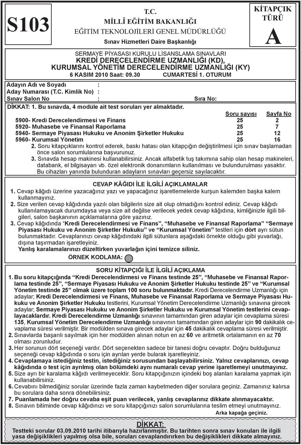 UZMNLIĞI (KY) 6 KSIM 2010 Saat: 09.30 CUMRTESİ 1. OTURUM KİTPÇIK TÜRÜ dayın dı ve Soyadı : day Numarası (T.C. Kimlik No) : Sınav Salon No : Sıra No: DİKKT: 1.