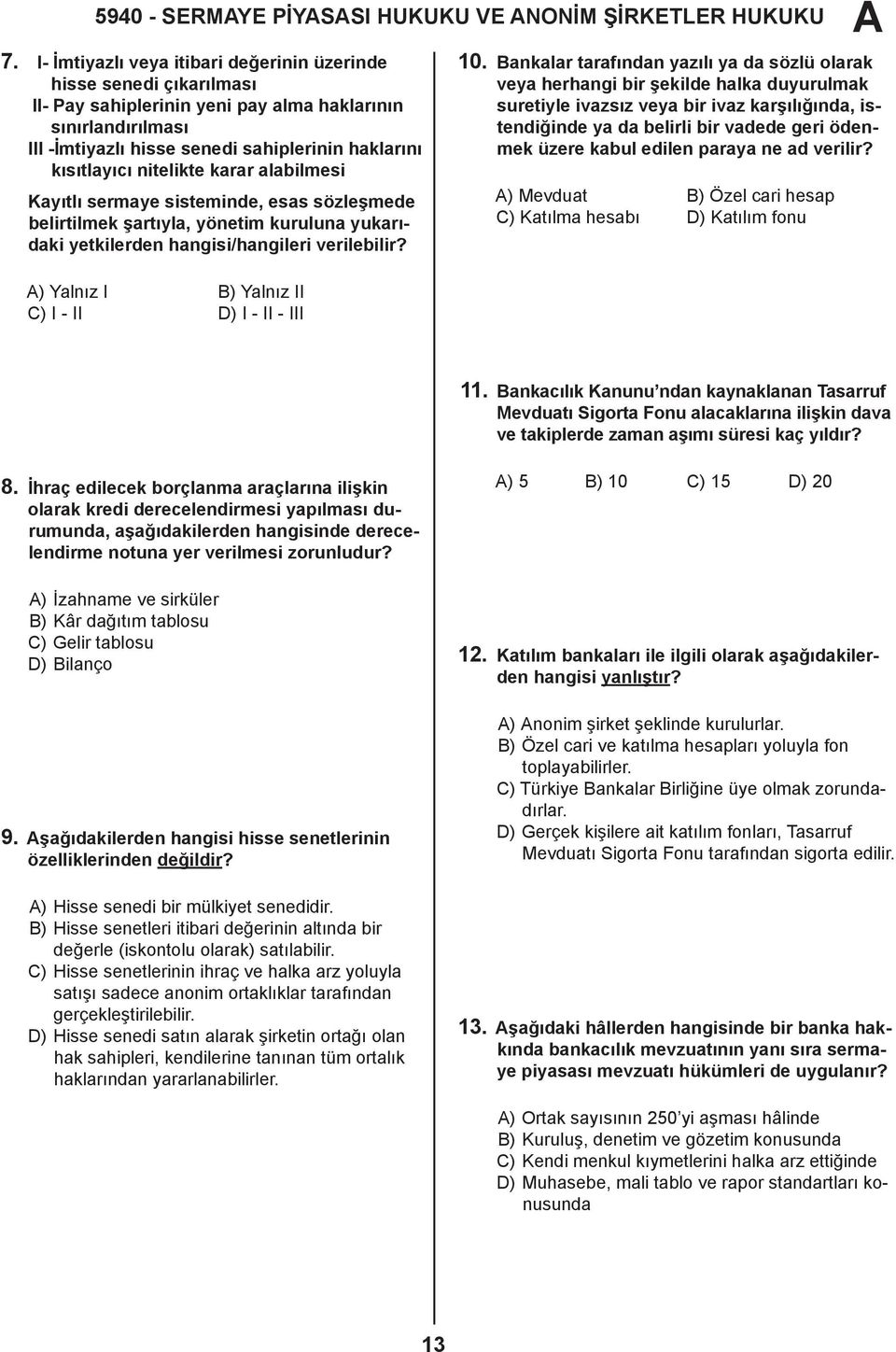 nitelikte karar alabilmesi Kayıtlı sermaye sisteminde, esas sözleşmede belirtilmek şartıyla, yönetim kuruluna yukarıdaki yetkilerden hangisi/hangileri verilebilir? 10.