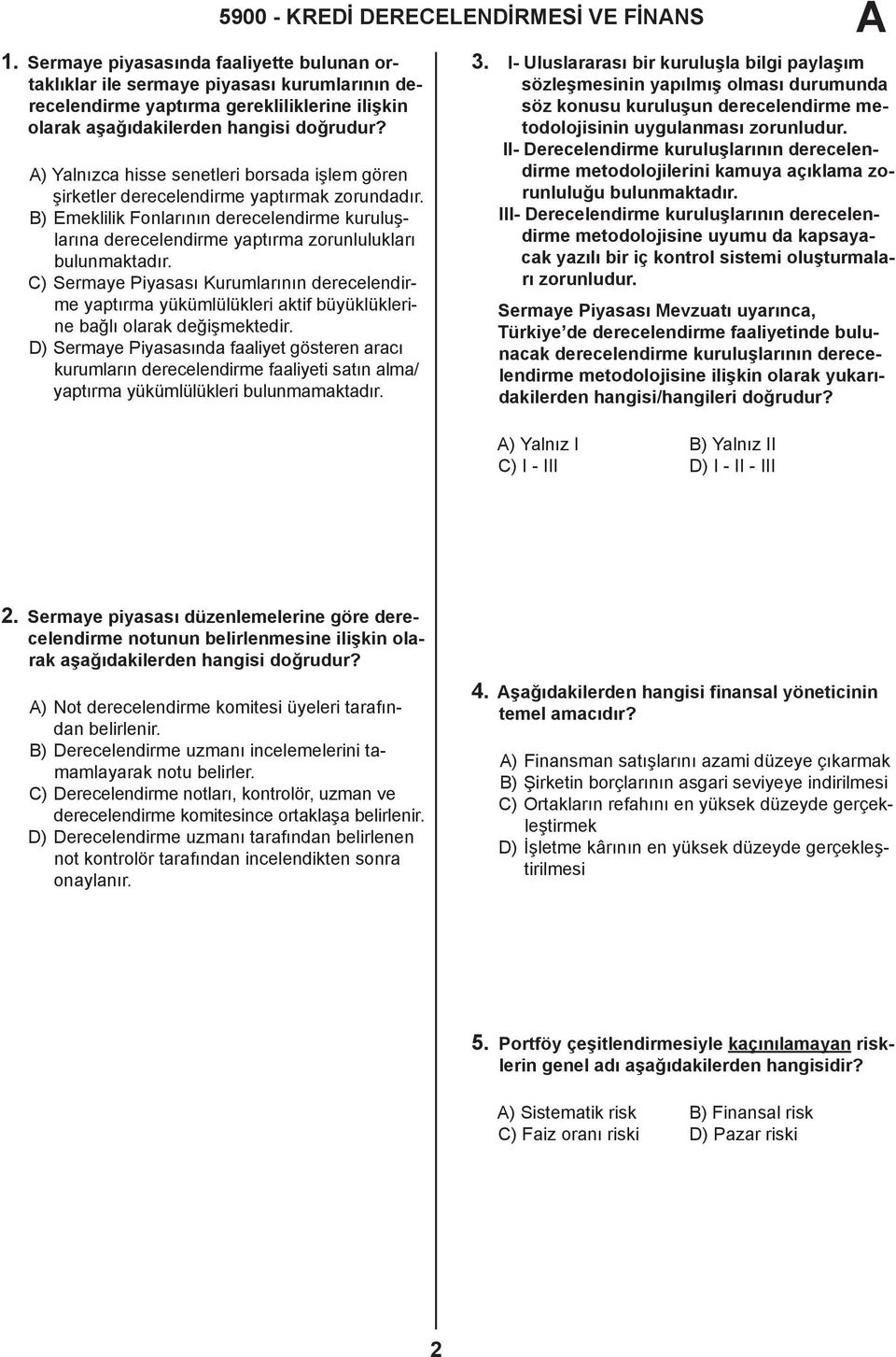 ) Yalnızca hisse senetleri borsada işlem gören şirketler derecelendirme yaptırmak zorundadır. B) Emeklilik Fonlarının derecelendirme kuruluşlarına derecelendirme yaptırma zorunlulukları bulunmaktadır.