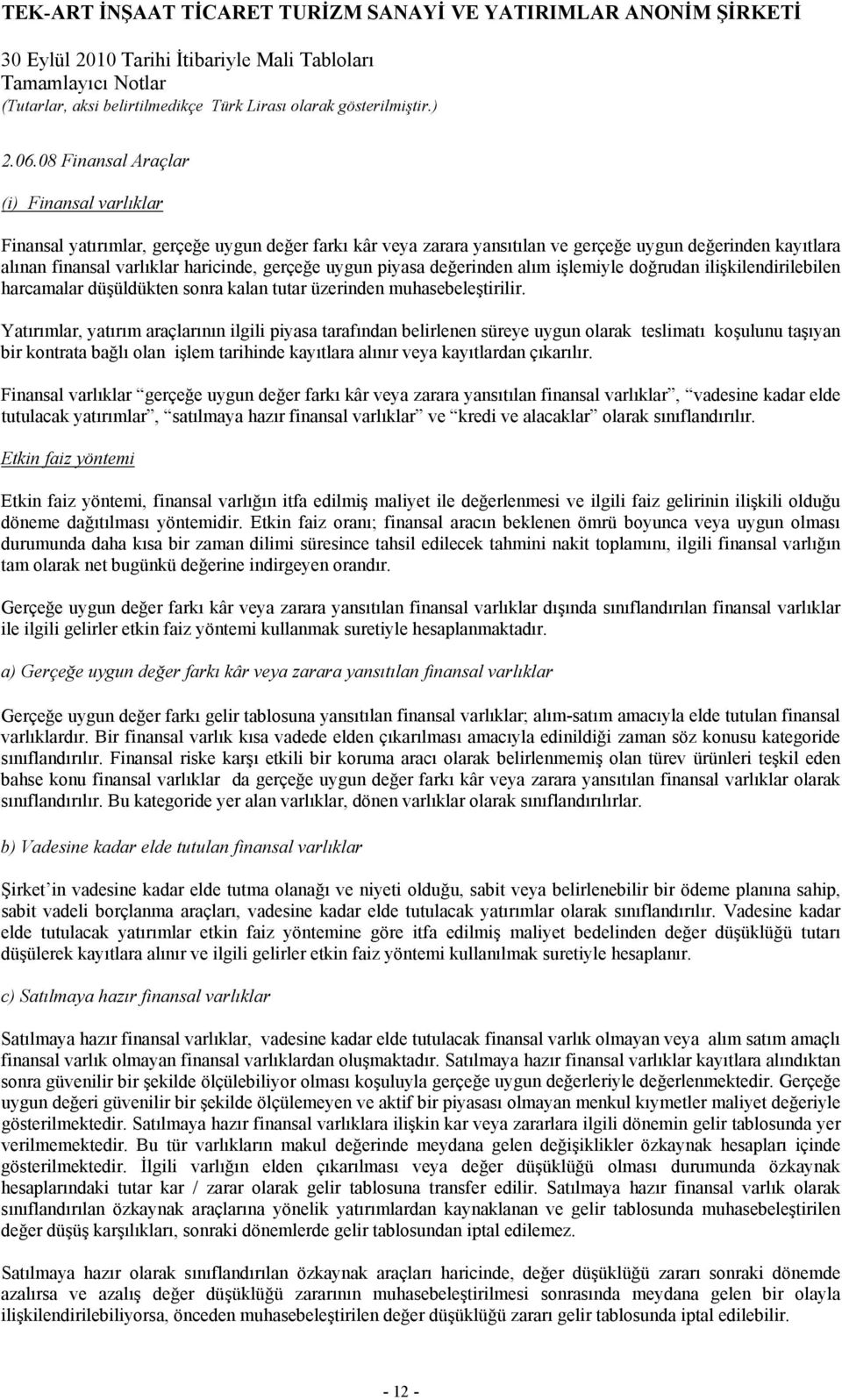 Yatırımlar, yatırım araçlarının ilgili piyasa tarafından belirlenen süreye uygun olarak teslimatı koşulunu taşıyan bir kontrata bağlı olan işlem tarihinde kayıtlara alınır veya kayıtlardan çıkarılır.