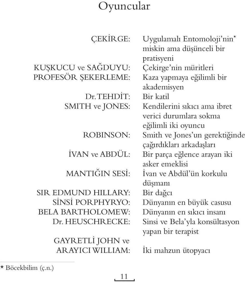 HEUSCHRECKE: GAYRETLİ JOHN ve ARAYICI WILLIAM: Bir katil Kendilerini sıkıcı ama ibret verici durumlara sokma eğilimli iki oyuncu Smith ve Jones un gerektiğinde çağırdıkları