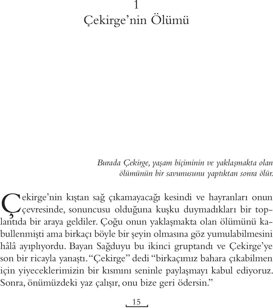 Çoğu onun yaklaşmakta olan ölümünü kabullenmişti ama birkaçı böyle bir şeyin olmasına göz yumulabilmesini hâlâ ayıplıyordu.