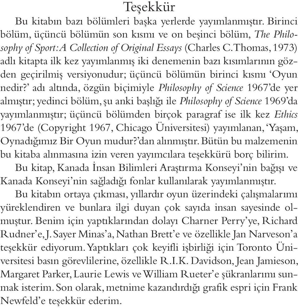 adı altında, özgün biçimiyle Philosophy of Science 1967 de yer almıştır; yedinci bölüm, şu anki başlığı ile Philosophy of Science 1969 da yayımlanmıştır; üçüncü bölümden birçok paragraf ise ilk kez