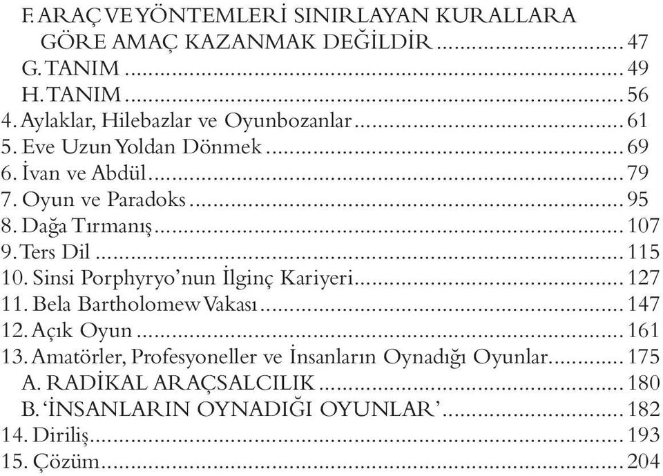 Dağa Tırmanış...107 9. Ters Dil...115 10. Sinsi Porphyryo nun İlginç Kariyeri...127 11. Bela Bartholomew Vakası...147 12. Açık Oyun.