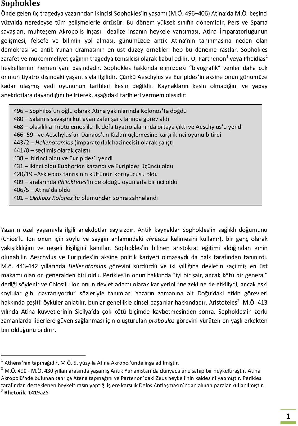 antik Atina nın tanınmasına neden olan demokrasi ve antik Yunan dramasının en üst düzey örnekleri hep bu döneme rastlar.