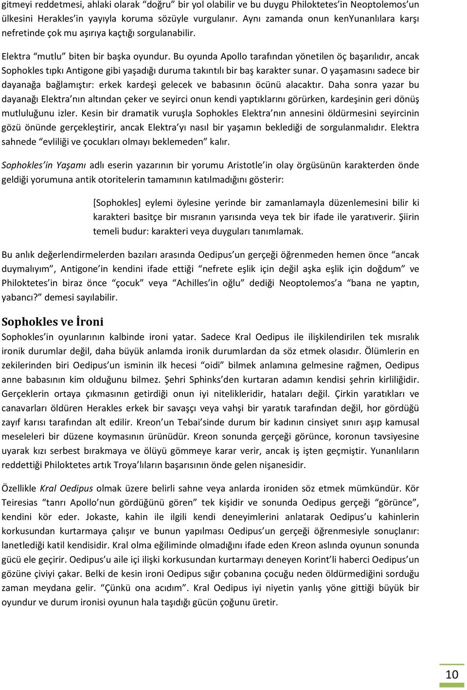 Bu oyunda Apollo tarafından yönetilen öç başarılıdır, ancak Sophokles tıpkı Antigone gibi yaşadığı duruma takıntılı bir baş karakter sunar.